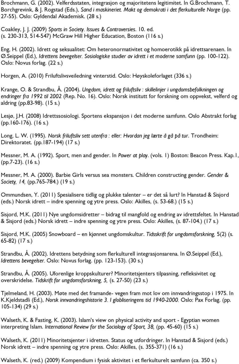 230-313, 514-547) McGraw Hill Higher Education, Boston (116 s.) Eng, H. (2002). Idrett og seksualitet: Om heteronormativitet og homoerotikk på idrettsarenaen. In Ø.Seippel (Ed.), Idrettens bevegelser.