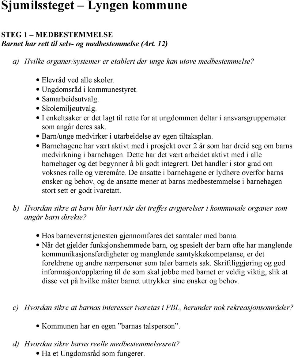 Barn/unge medvirker i utarbeidelse av egen tiltaksplan. Barnehagene har vært aktivt med i prosjekt over 2 år som har dreid seg om barns medvirkning i barnehagen.