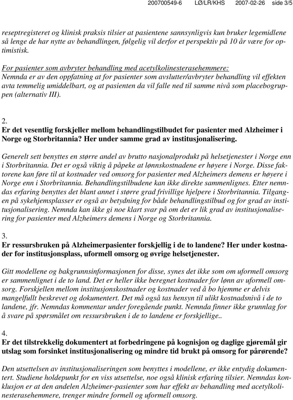 For pasienter som avbryter behandling med acetylkolinesterasehemmere: Nemnda er av den oppfatning at for pasienter som avslutter/avbryter behandling vil effekten avta temmelig umiddelbart, og at