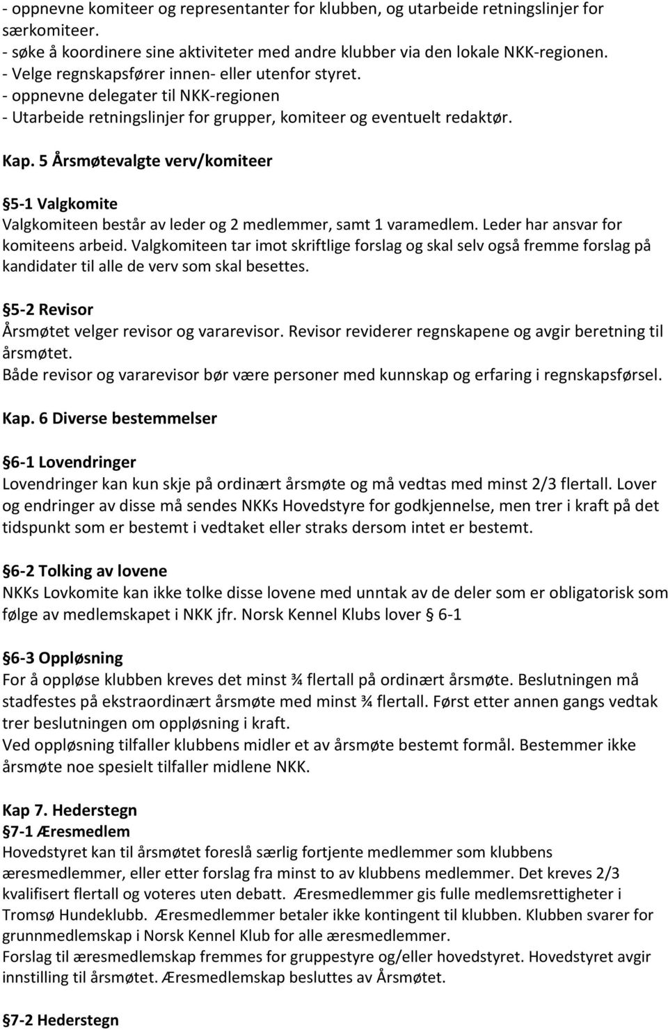 5 Årsmøtevalgte verv/komiteer 5-1 Valgkomite Valgkomiteen består av leder og 2 medlemmer, samt 1 varamedlem. Leder har ansvar for komiteens arbeid.