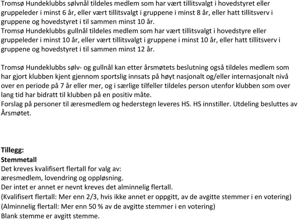 Tromsø Hundeklubbs gullnål tildeles medlem som har vært tillitsvalgt i hovedstyre eller gruppeleder i minst 10 år, eller vært tillitsvalgt i gruppene i minst 10 år, eller hatt tillitsverv i gruppene