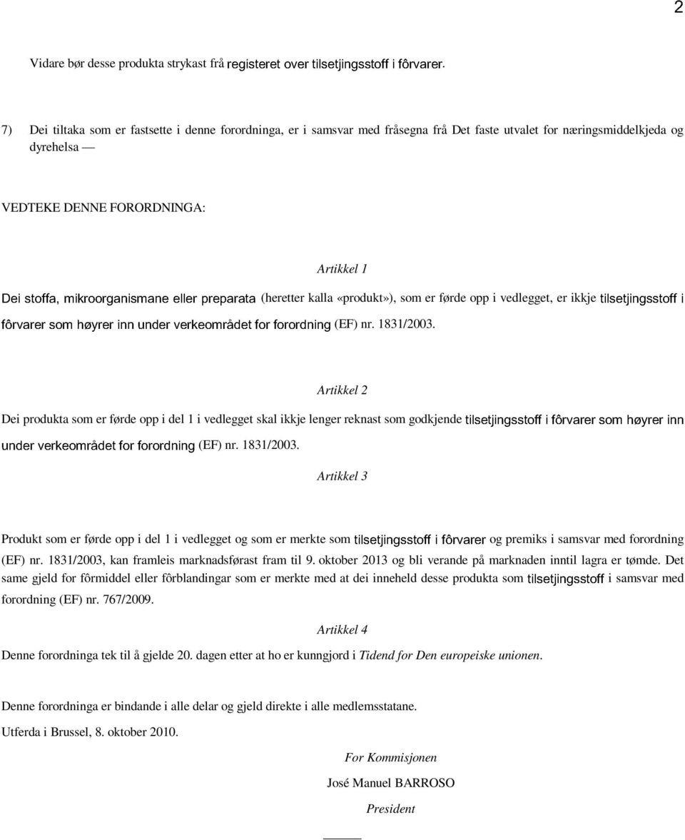 tiltaka som er fastsette i denne forordninga, er i samsvar med fråsegna frå Det faste utvalet for næringsmiddelkjeda og dyrehelsa VEDTEKE DENNE FORORDNINGA: tilsetjingsstoff Artikkel 1