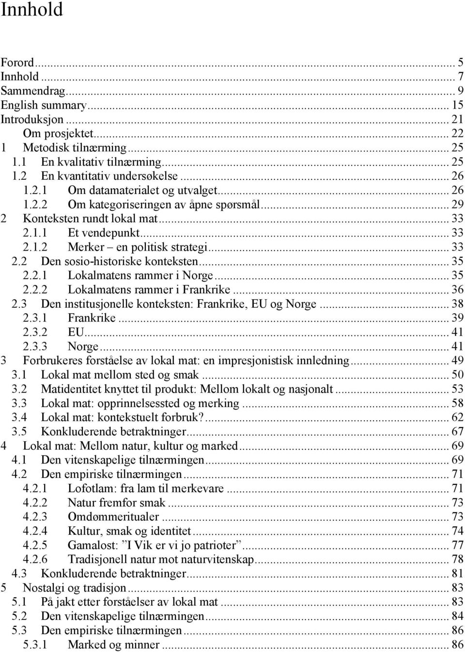 .. 35 2.2.1 Lokalmatens rammer i Norge... 35 2.2.2 Lokalmatens rammer i Frankrike... 36 2.3 Den institusjonelle konteksten: Frankrike, EU og Norge... 38 2.3.1 Frankrike... 39 2.3.2 EU... 41 2.3.3 Norge.