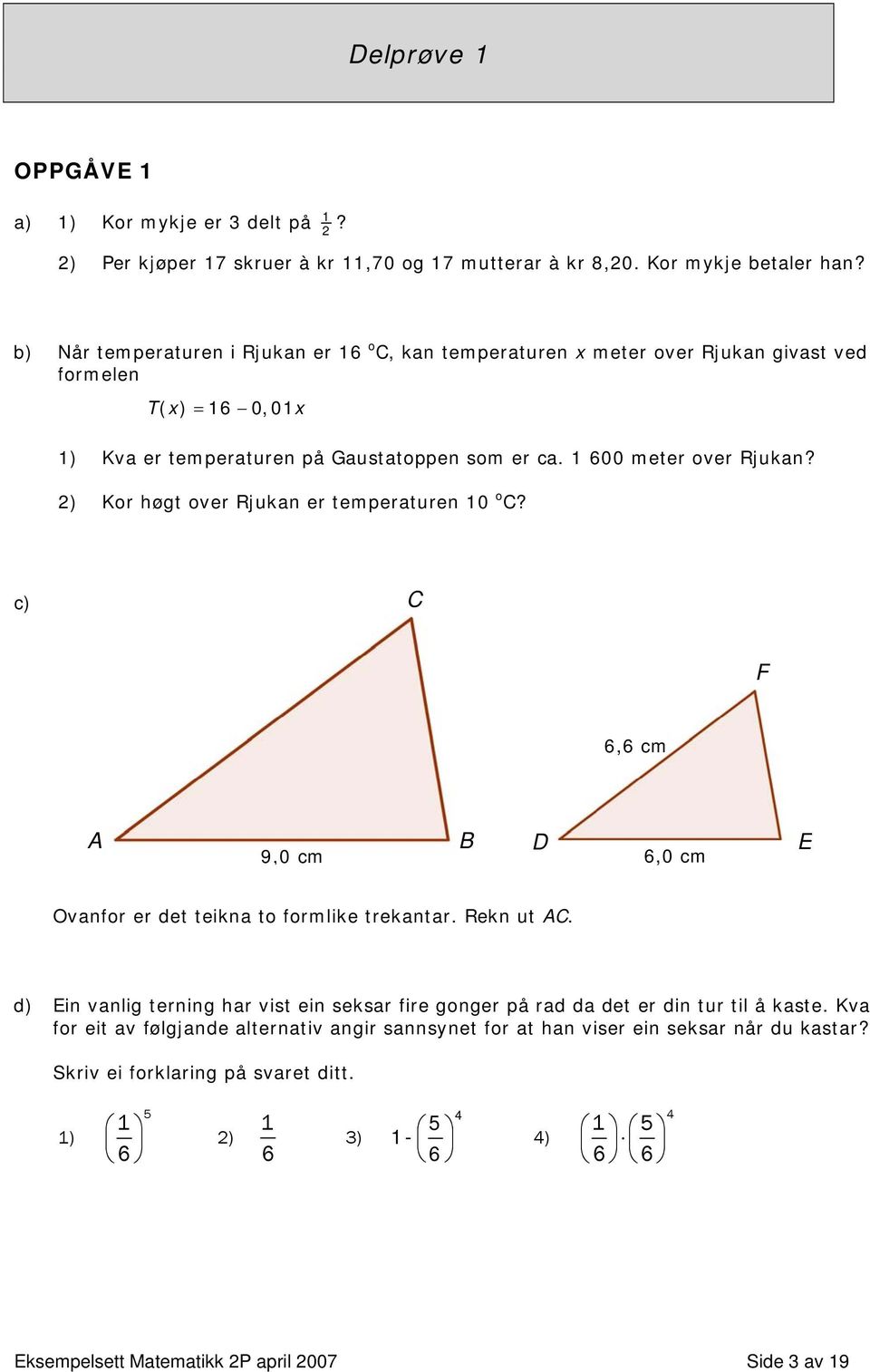 2) Kor høgt over Rjukan er temperaturen 10 o C? c) C F 6,1 cm 6,6 cm A 9,0 cm B D 6,0 cm E Ovanfor er det teikna to formlike trekantar. Rekn ut AC.