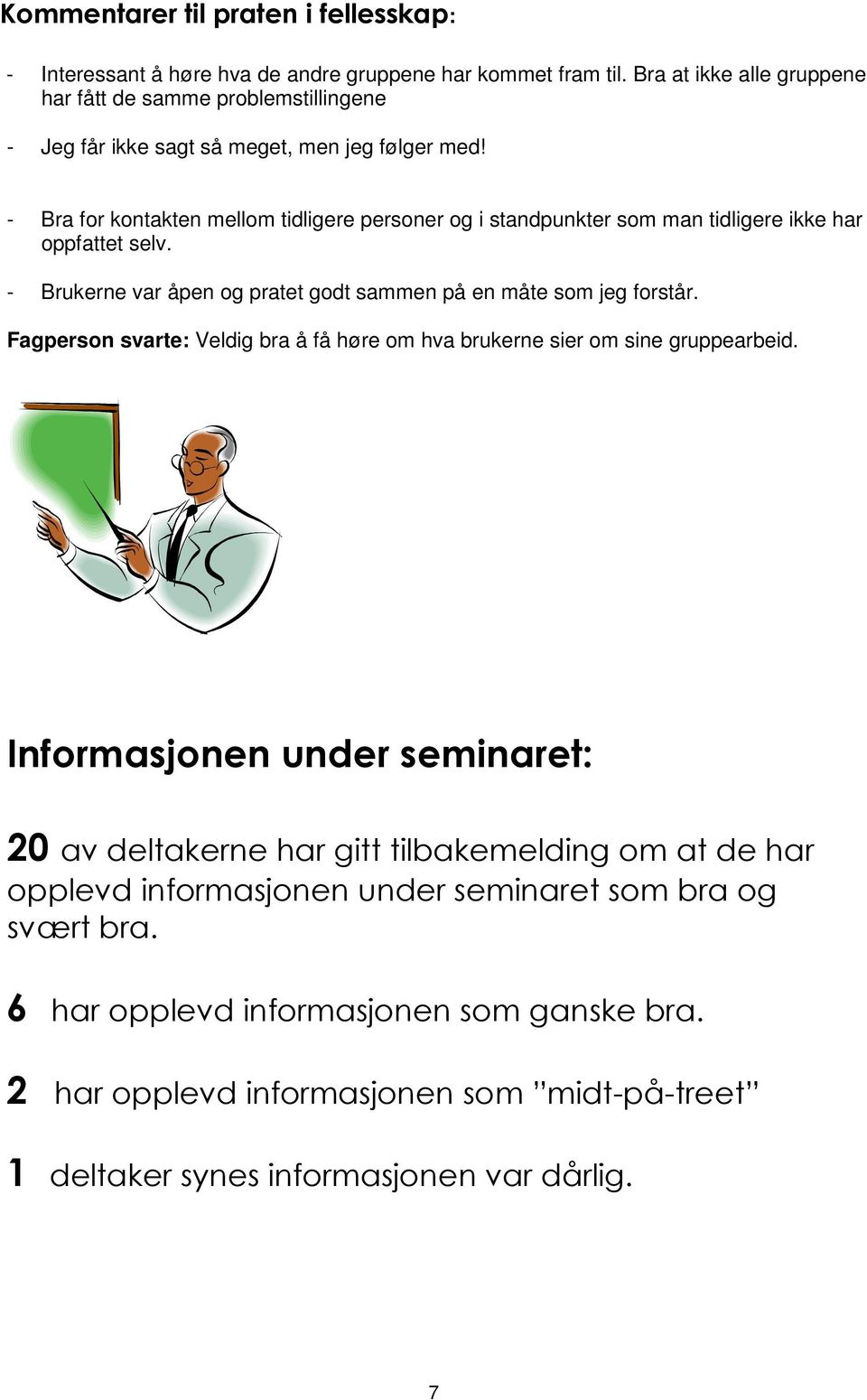 - Bra for kontakten mellom tidligere personer og i standpunkter som man tidligere ikke har oppfattet selv. - Brukerne var åpen og pratet godt sammen på en måte som jeg forstår.