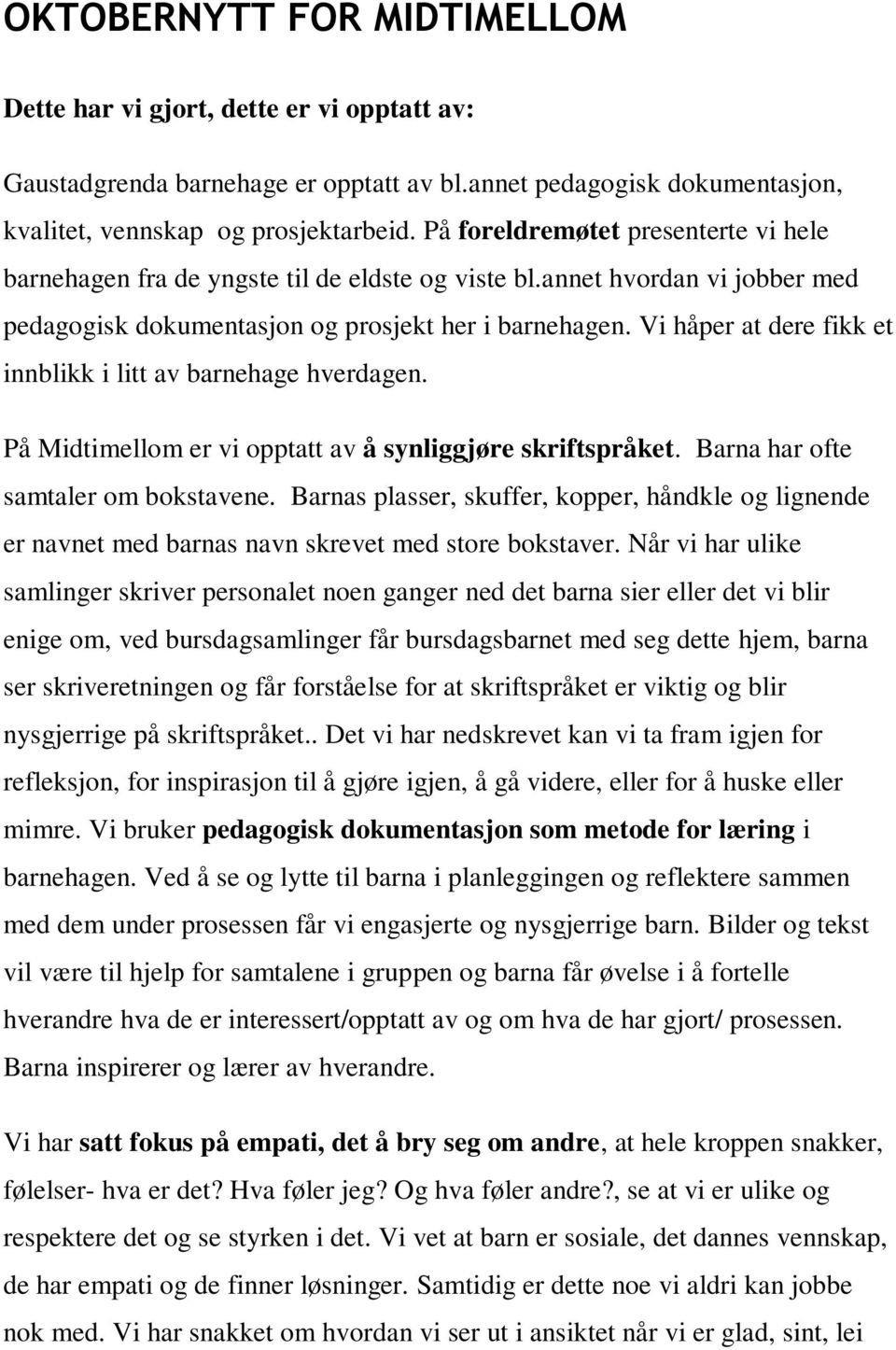 Vi håper at dere fikk et innblikk i litt av barnehage hverdagen. På Midtimellom er vi opptatt av å synliggjøre skriftspråket. Barna har ofte samtaler om bokstavene.