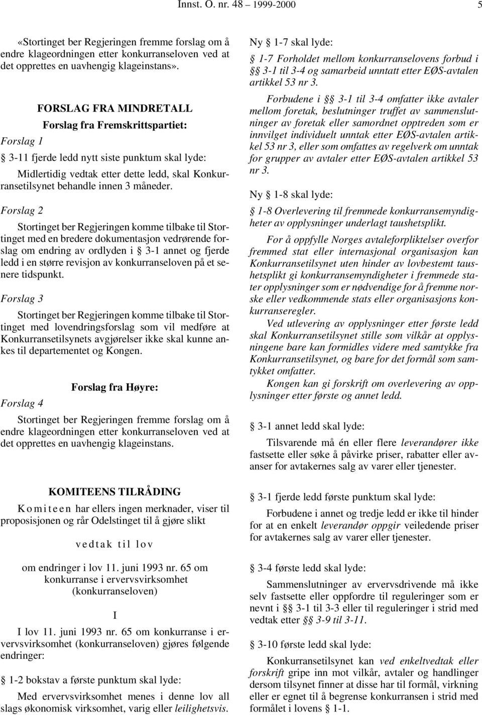 Forslag 2 Stortinget ber Regjeringen komme tilbake til Stortinget med en bredere dokumentasjon vedrørende forslag om endring av ordlyden i 3-1 annet og fjerde ledd i en større revisjon av