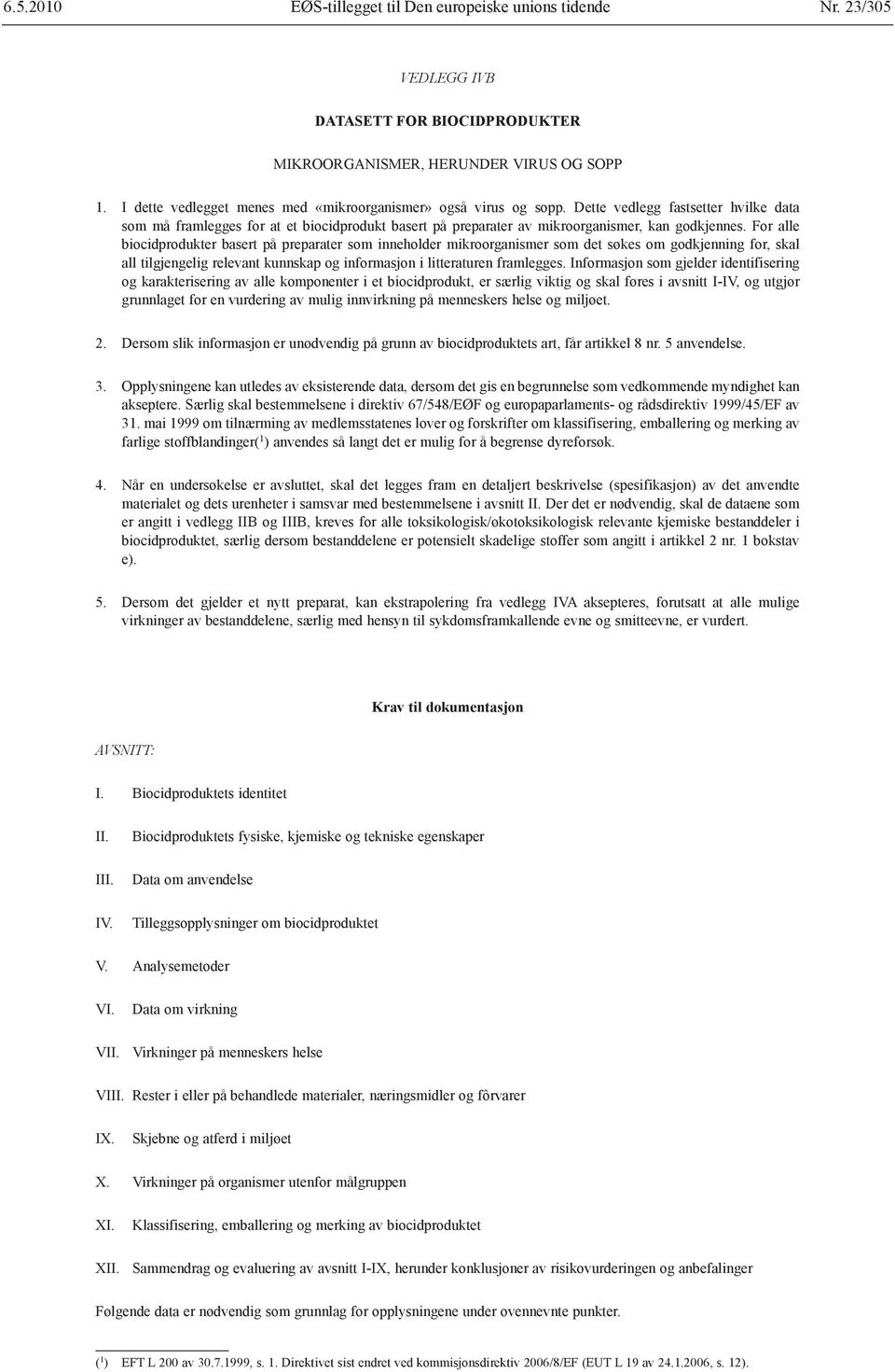 Dette vedlegg fastsetter hvilke data som må framlegges for at et biocidprodukt basert på preparater av mikroorganismer, kan godkjennes.