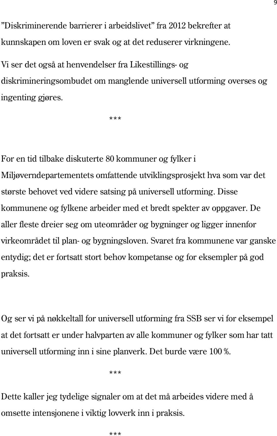 For en tid tilbake diskuterte 80 kommuner og fylker i Miljøverndepartementets omfattende utviklingsprosjekt hva som var det største behovet ved videre satsing på universell utforming.