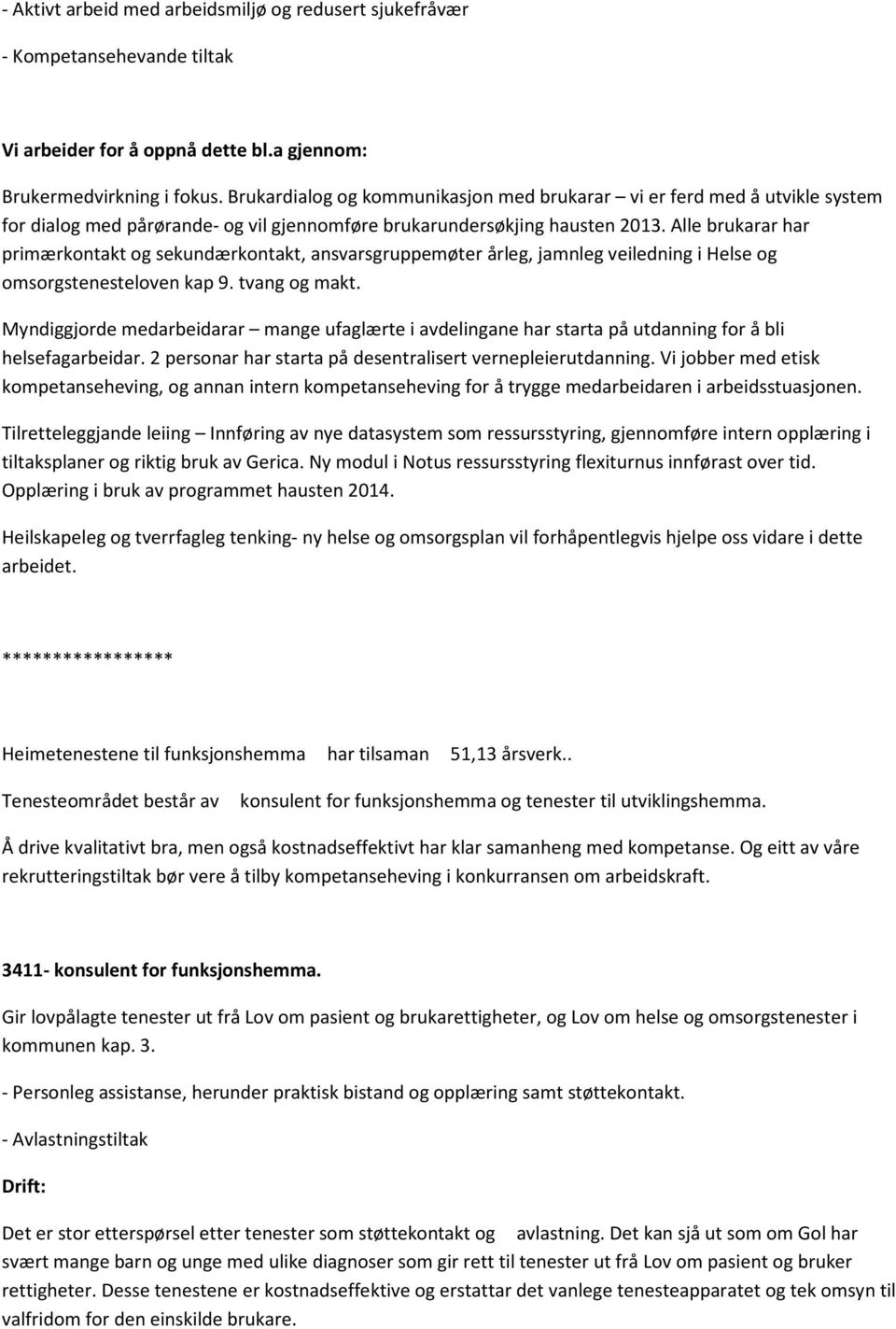 Alle brukarar har primærkontakt og sekundærkontakt, ansvarsgruppemøter årleg, jamnleg veiledning i Helse og omsorgstenesteloven kap 9. tvang og makt.