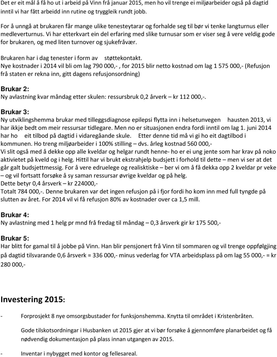 Vi har etterkvart ein del erfaring med slike turnusar som er viser seg å vere veldig gode for brukaren, og med liten turnover og sjukefråvær. Brukaren har i dag tenester i form av støttekontakt.