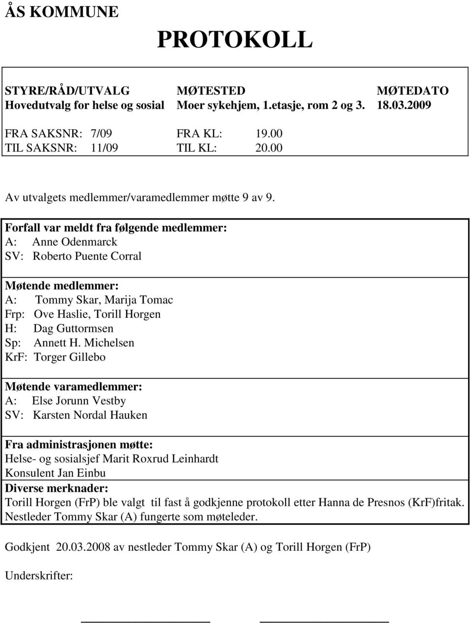 Forfall var meldt fra følgende medlemmer: A: Anne Odenmarck SV: Roberto Puente Corral Møtende medlemmer: A: Tommy Skar, Marija Tomac Frp: Ove Haslie, Torill Horgen H: Dag Guttormsen Sp: Annett H.