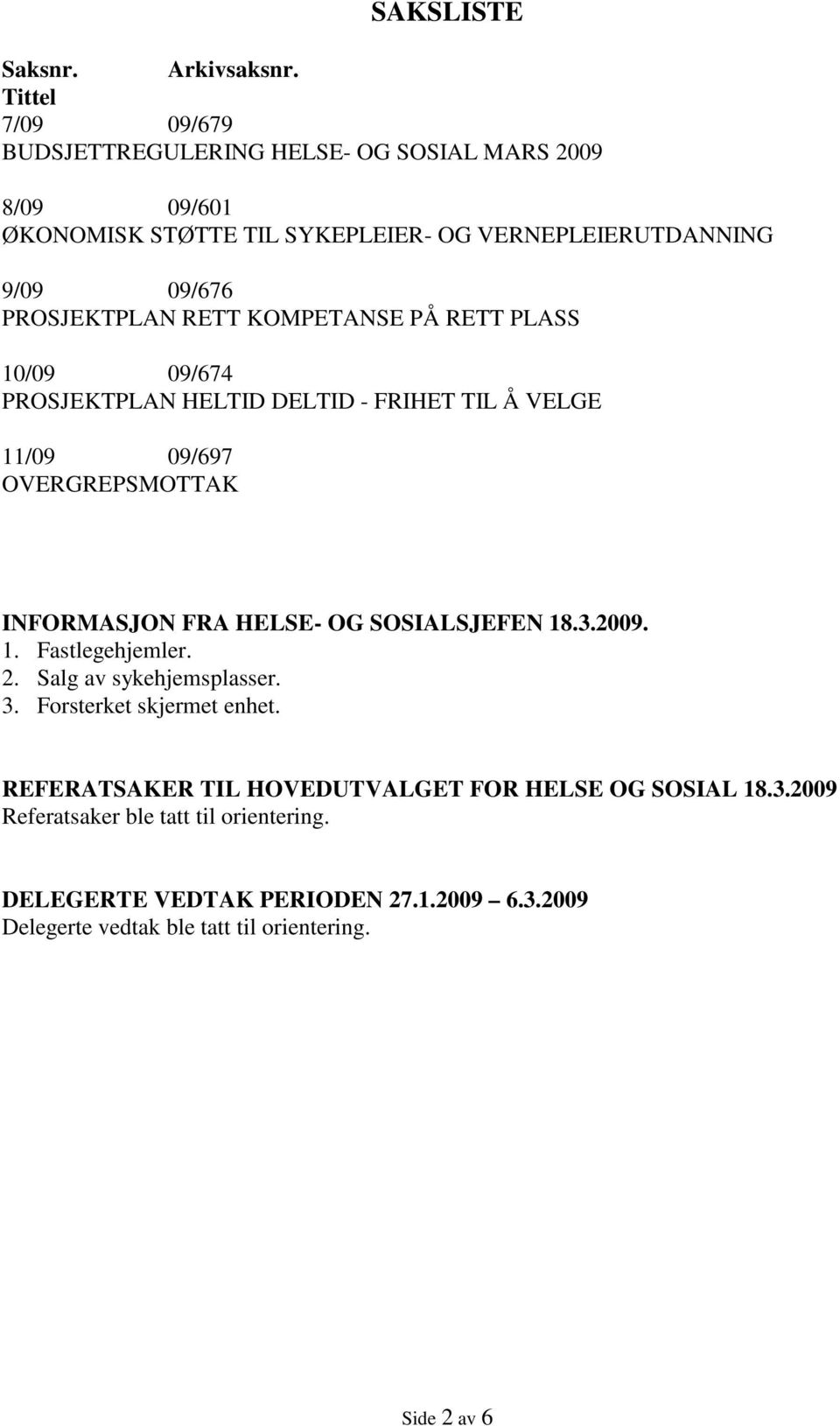 RETT KOMPETANSE PÅ RETT PLASS 10/09 09/674 PROSJEKTPLAN HELTID DELTID - FRIHET TIL Å VELGE 11/09 09/697 OVERGREPSMOTTAK INFORMASJON FRA HELSE- OG SOSIALSJEFEN