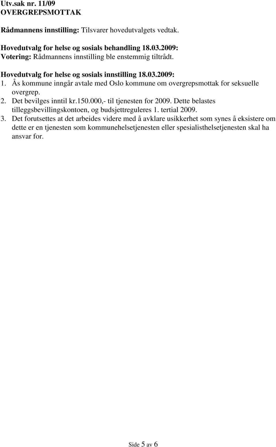 000,- til tjenesten for 2009. Dette belastes tilleggsbevillingskontoen, og budsjettreguleres 1. tertial 2009. 3.