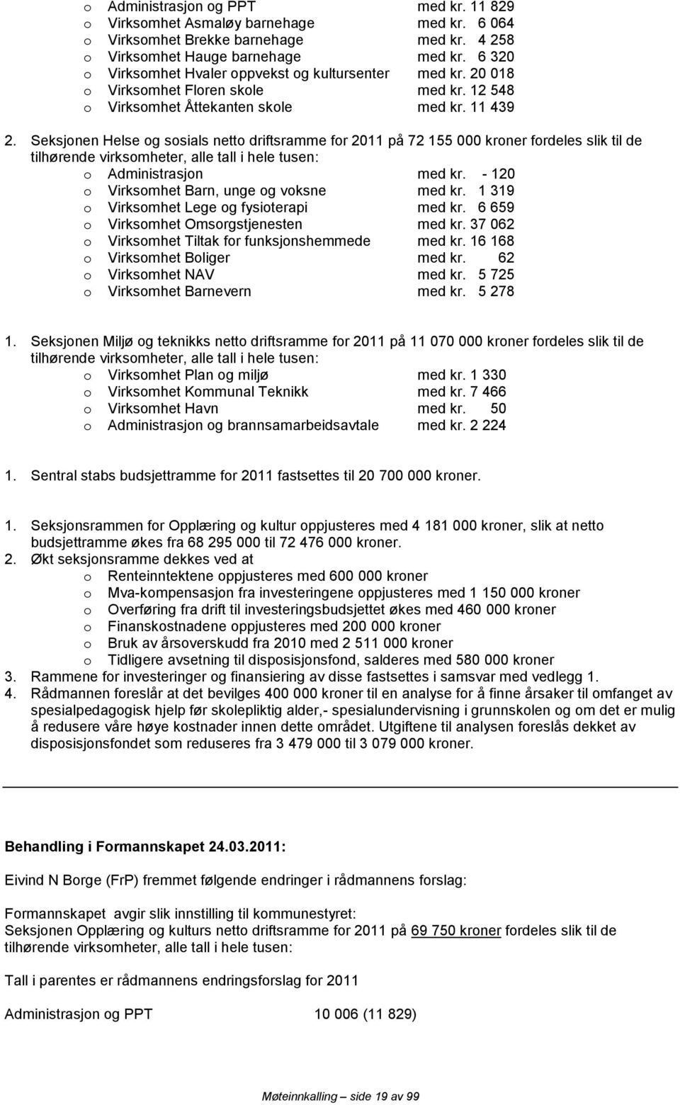 Seksjonen Helse og sosials netto driftsramme for 2011 på 72 155 000 kroner fordeles slik til de tilhørende virksomheter, alle tall i hele tusen: o Administrasjon med kr.