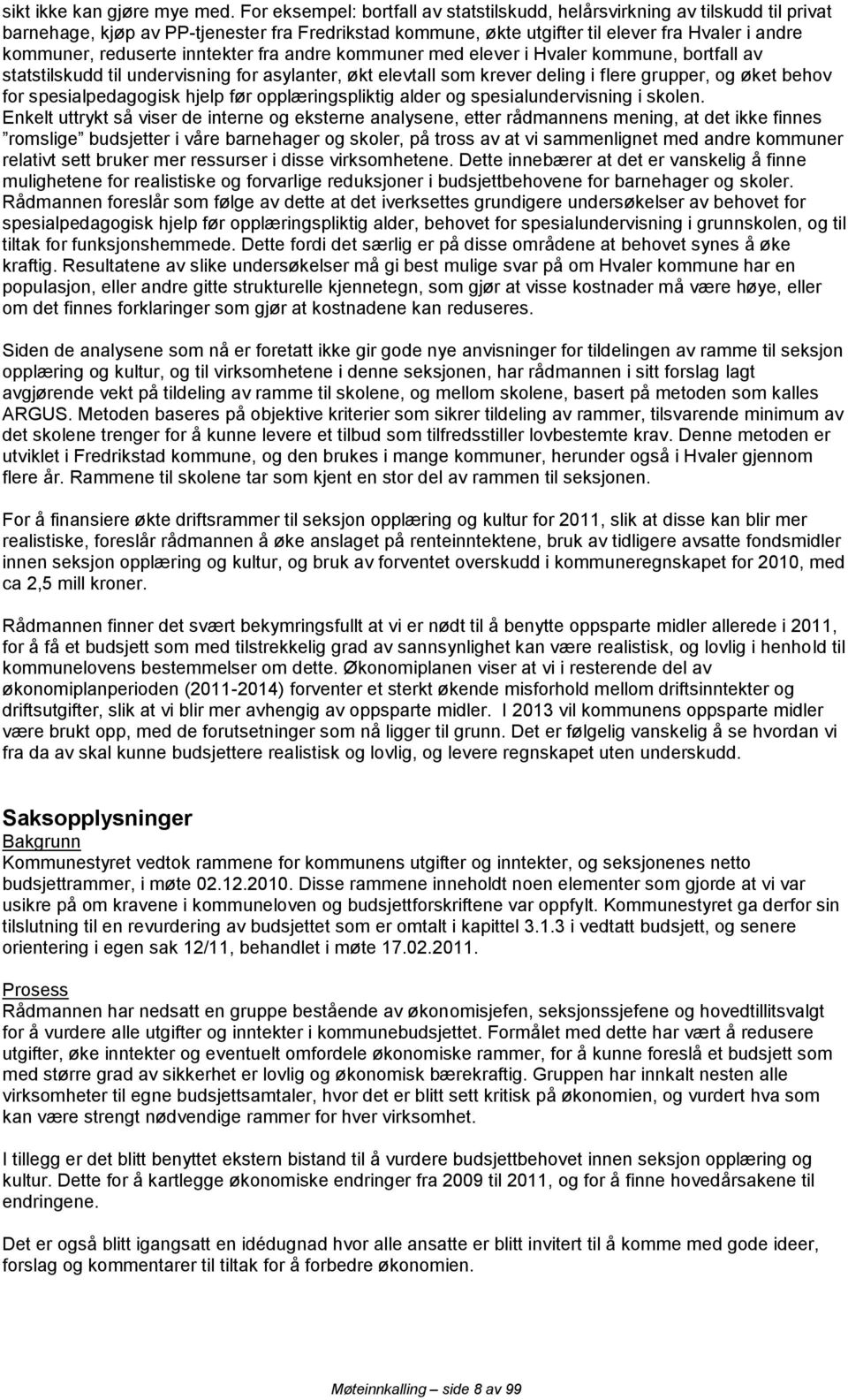 inntekter fra andre kommuner med elever i Hvaler kommune, bortfall av statstilskudd til undervisning for asylanter, økt elevtall som krever deling i flere grupper, og øket behov for spesialpedagogisk