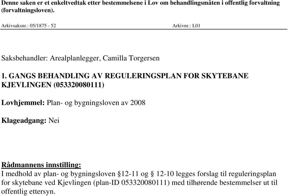 GANGS BEHANDLING AV REGULERINGSPLAN FOR SKYTEBANE KJEVLINGEN (053320080111) Lovhjemmel: Plan- og bygningsloven av 2008 Klageadgang: Nei
