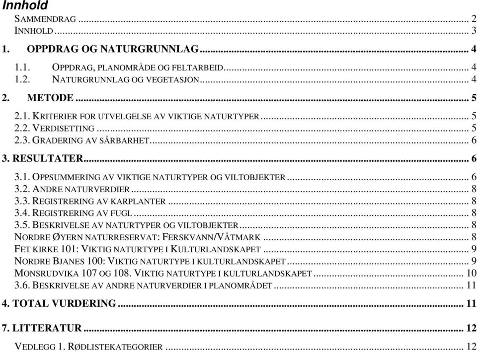 .. 8 3.4. REGISTRERING AV FUGL... 8 3.5. BESKRIVELSE AV NATURTYPER OG VILTOBJEKTER... 8 NORDRE ØYERN NATURRESERVAT: FERSKVANN/VÅTMARK... 8 FET KIRKE 101: VIKTIG NATURTYPE I KULTURLANDSKAPET.