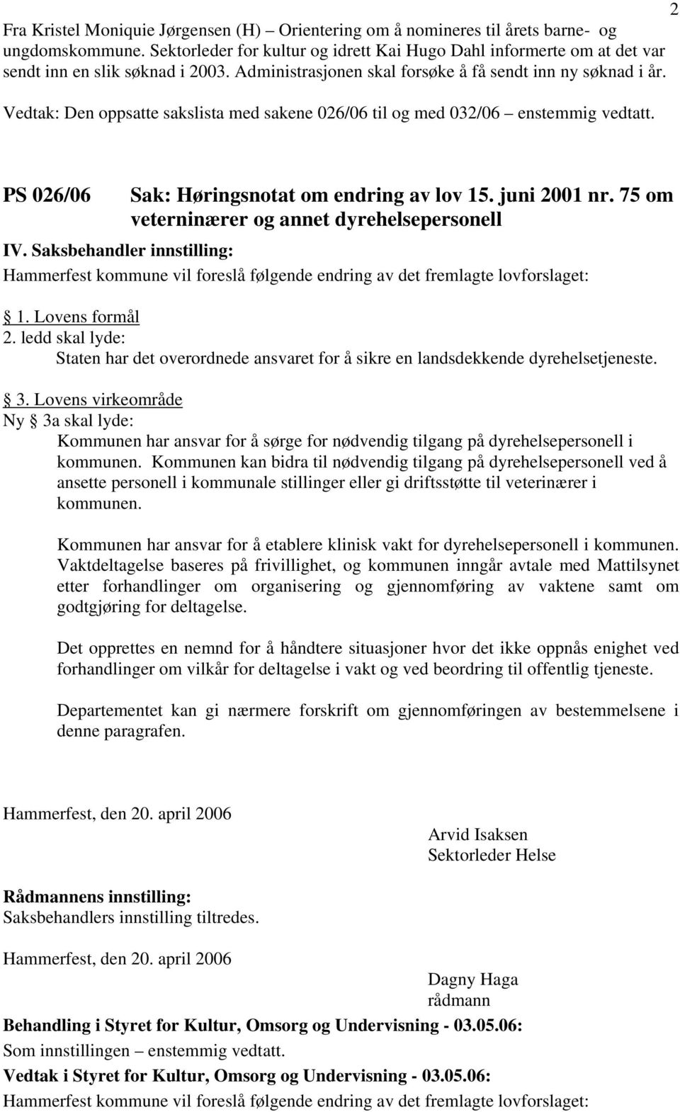 Vedtak: Den oppsatte sakslista med sakene 026/06 til og med 032/06 enstemmig vedtatt. PS 026/06 Sak: Høringsnotat om endring av lov 15. juni 2001 nr. 75 om veterninærer og annet dyrehelsepersonell IV.