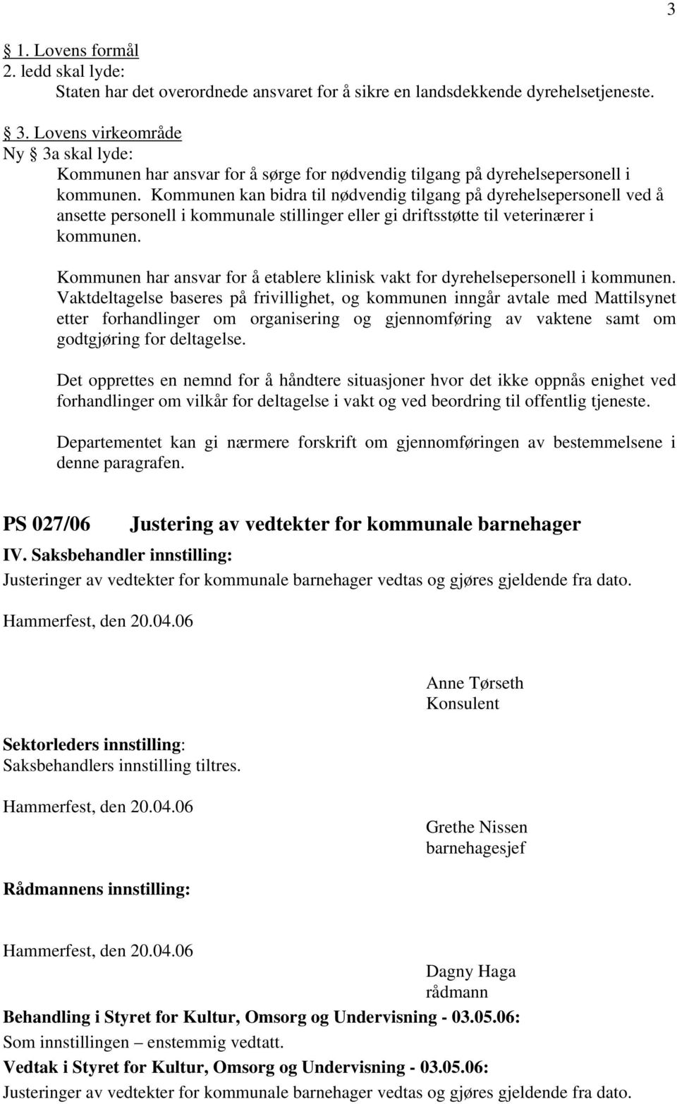 Kommunen kan bidra til nødvendig tilgang på dyrehelsepersonell ved å ansette personell i kommunale stillinger eller gi driftsstøtte til veterinærer i kommunen.