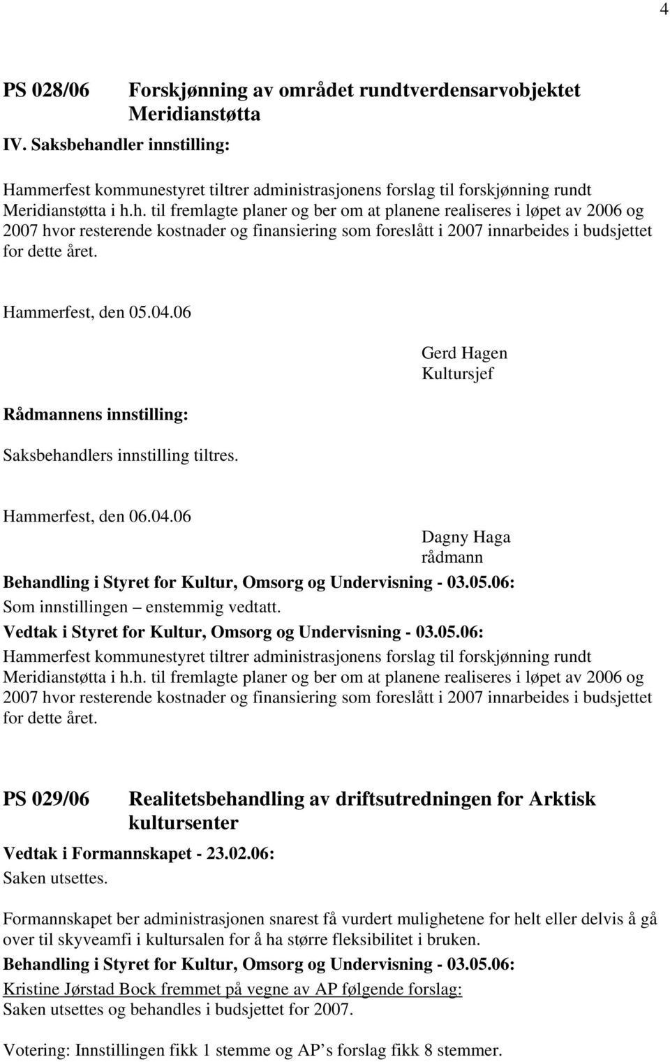 Hammerfest, den 05.04.06 Rådmannens innstilling: Saksbehandlers innstilling tiltres. Gerd Hagen Kultursjef Hammerfest, den 06.04.06 rådmann Hammerfest kommunestyret tiltrer administrasjonens forslag til forskjønning rundt Meridianstøtta i h.