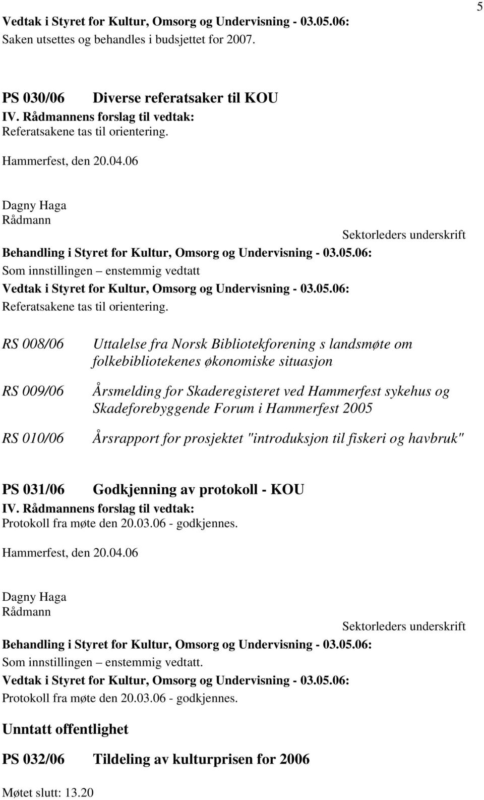 RS 008/06 RS 009/06 RS 010/06 Uttalelse fra Norsk Bibliotekforening s landsmøte om folkebibliotekenes økonomiske situasjon Årsmelding for Skaderegisteret ved Hammerfest sykehus og Skadeforebyggende