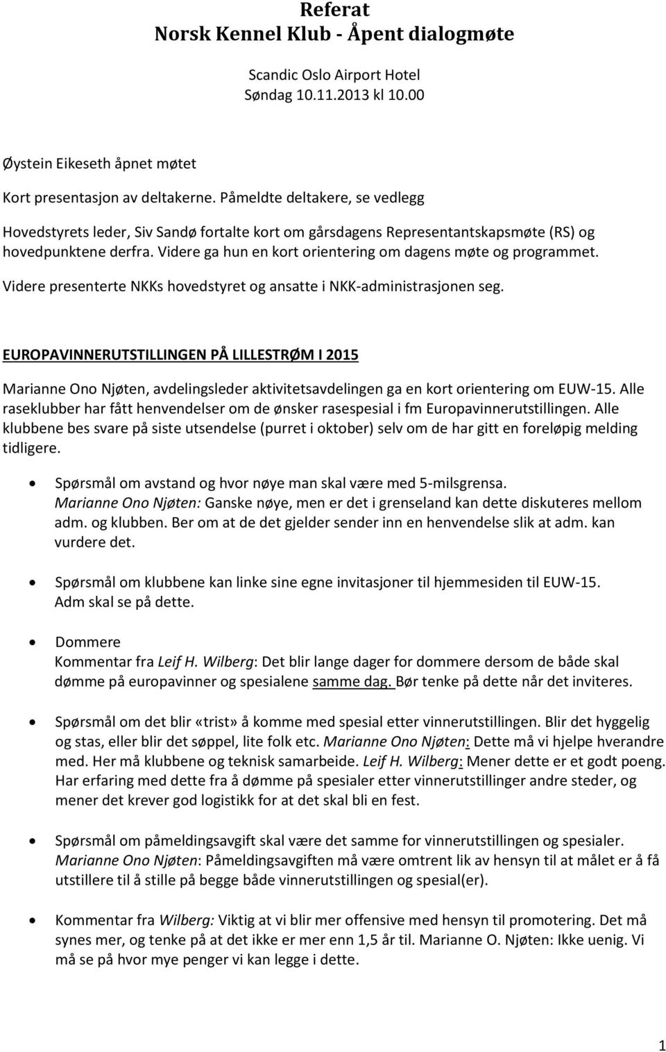 Videre ga hun en kort orientering om dagens møte og programmet. Videre presenterte NKKs hovedstyret og ansatte i NKK-administrasjonen seg.