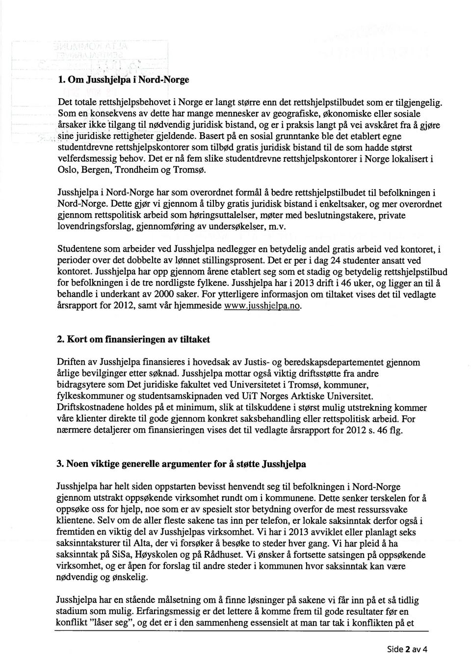 rettigheter gjeldende. Basert på en sosial grunntanke ble det etablert egne studentdrevne rettshjelpskontorer som tilbød gratis juridisk bistand til de som hadde størst velferdsmessig behov.