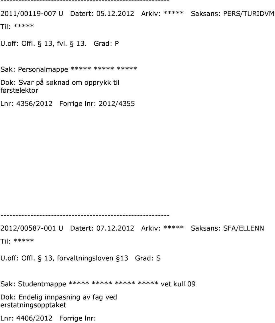 Grad: P Sak: Personalmappe ***** ***** ***** Dok: Svar på søknad om opprykk til førstelektor Lnr: 4356/2012 Forrige lnr: