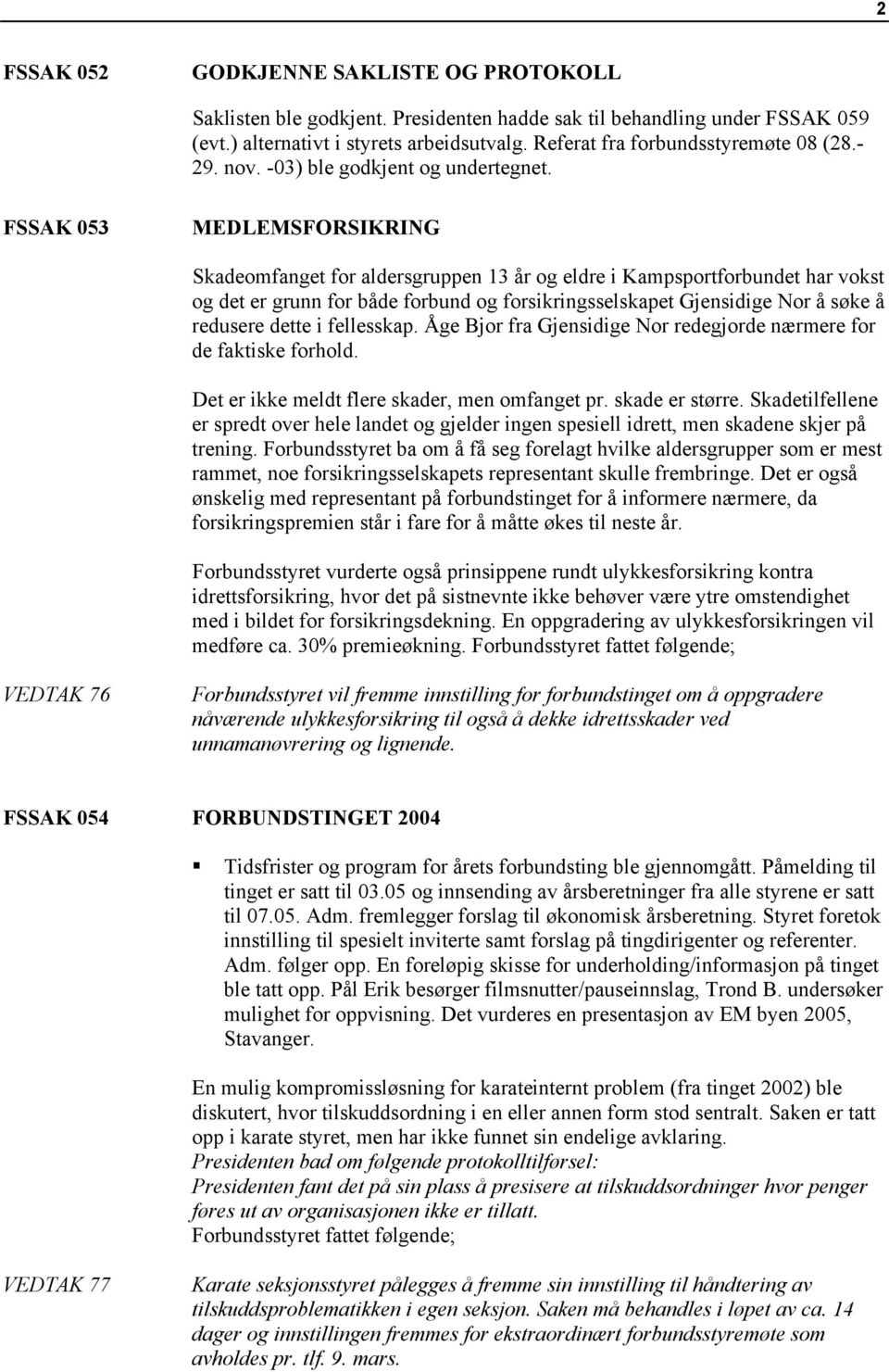 FSSAK 053 MEDLEMSFORSIKRING Skadeomfanget for aldersgruppen 13 år og eldre i Kampsportforbundet har vokst og det er grunn for både forbund og forsikringsselskapet Gjensidige Nor å søke å redusere