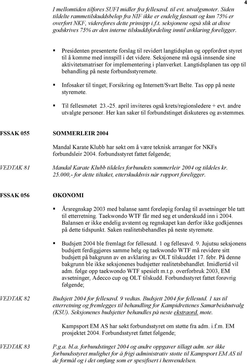 Seksjonene må også innsende sine aktivitetsmatriser for implementering i planverket. Langtidsplanen tas opp til behandling på neste forbundsstyremøte.