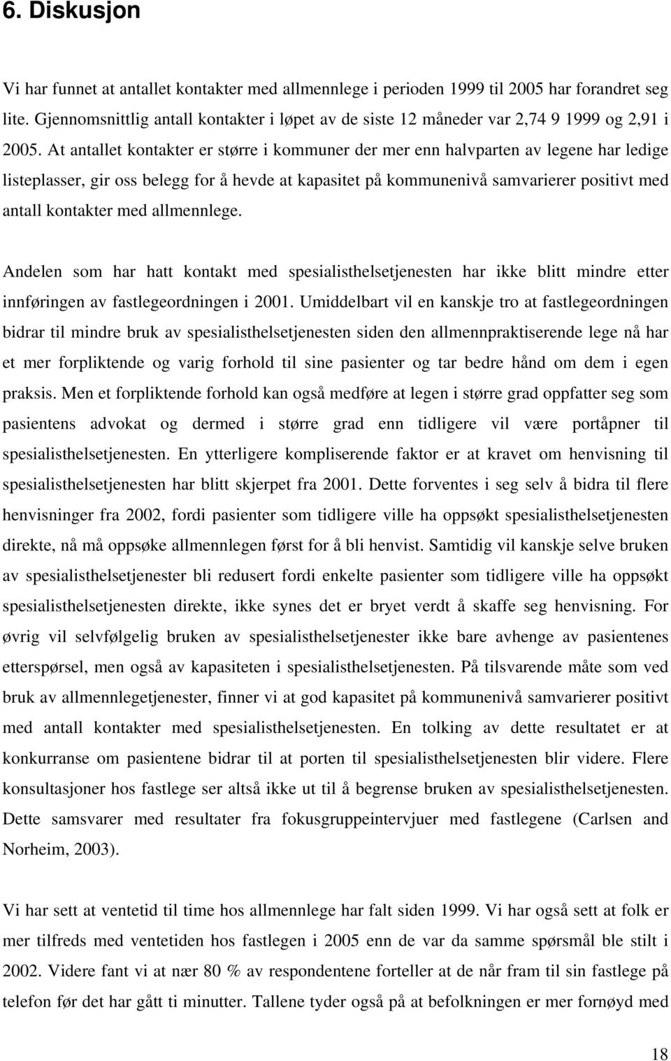 At antallet kontakter er større i kommuner der mer enn halvparten av legene har ledige listeplasser, gir oss belegg for å hevde at kapasitet på kommunenivå samvarierer positivt med antall kontakter