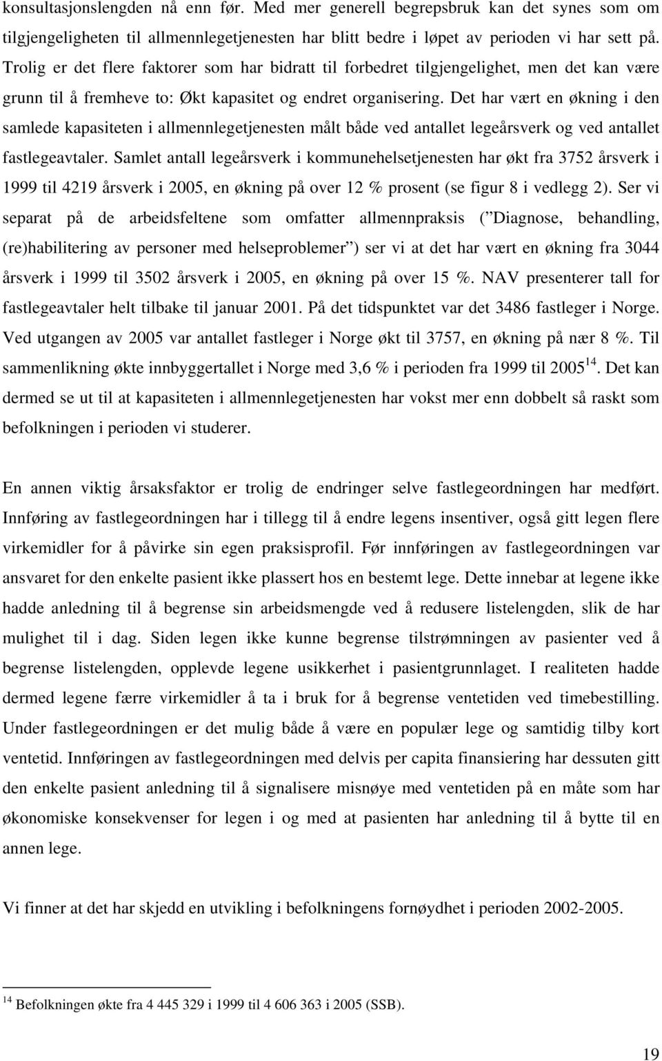 Det har vært en økning i den samlede kapasiteten i allmennlegetjenesten målt både ved antallet legeårsverk og ved antallet fastlegeavtaler.