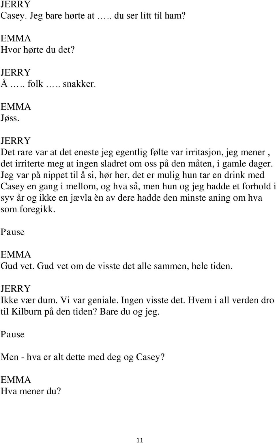 Jeg var på nippet til å si, hør her, det er mulig hun tar en drink med Casey en gang i mellom, og hva så, men hun og jeg hadde et forhold i syv år og ikke en jævla èn av