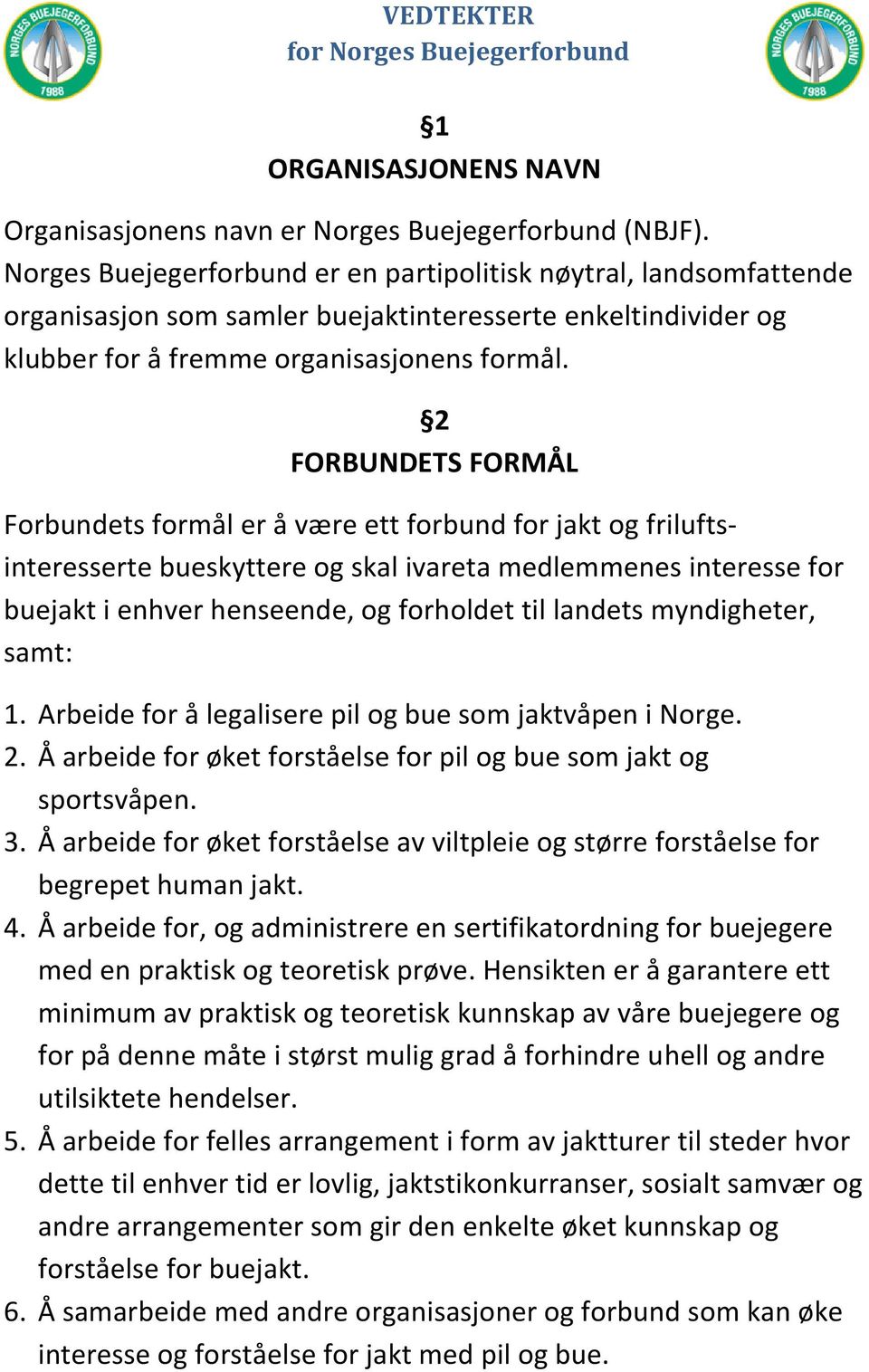 2 FORBUNDETS FORMÅL Forbundets formål er å være ett forbund for jakt og friluftsinteresserte bueskyttere og skal ivareta medlemmenes interesse for buejakt i enhver henseende, og forholdet til landets