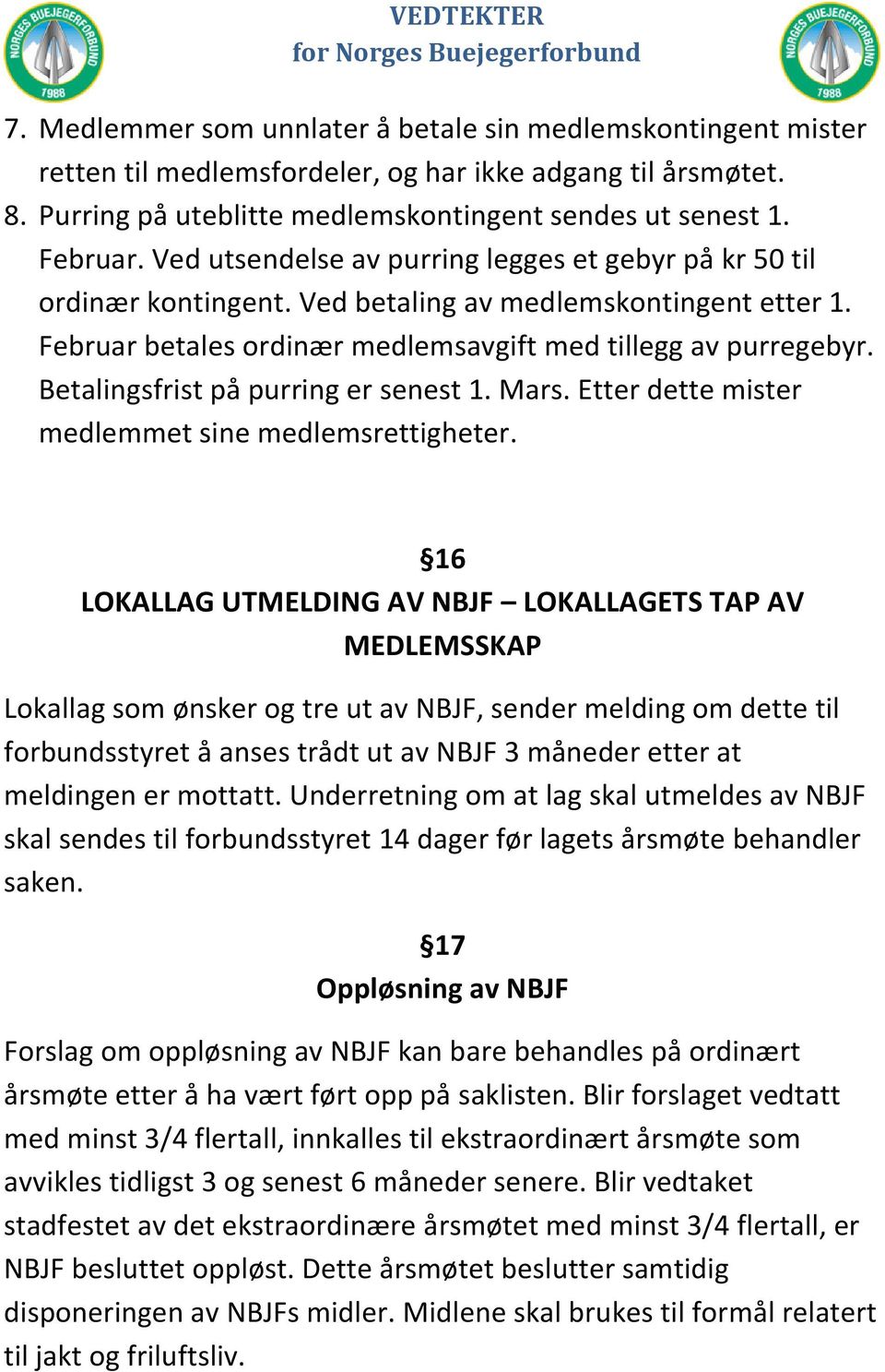 Betalingsfrist på purring er senest 1. Mars. Etter dette mister medlemmet sine medlemsrettigheter.