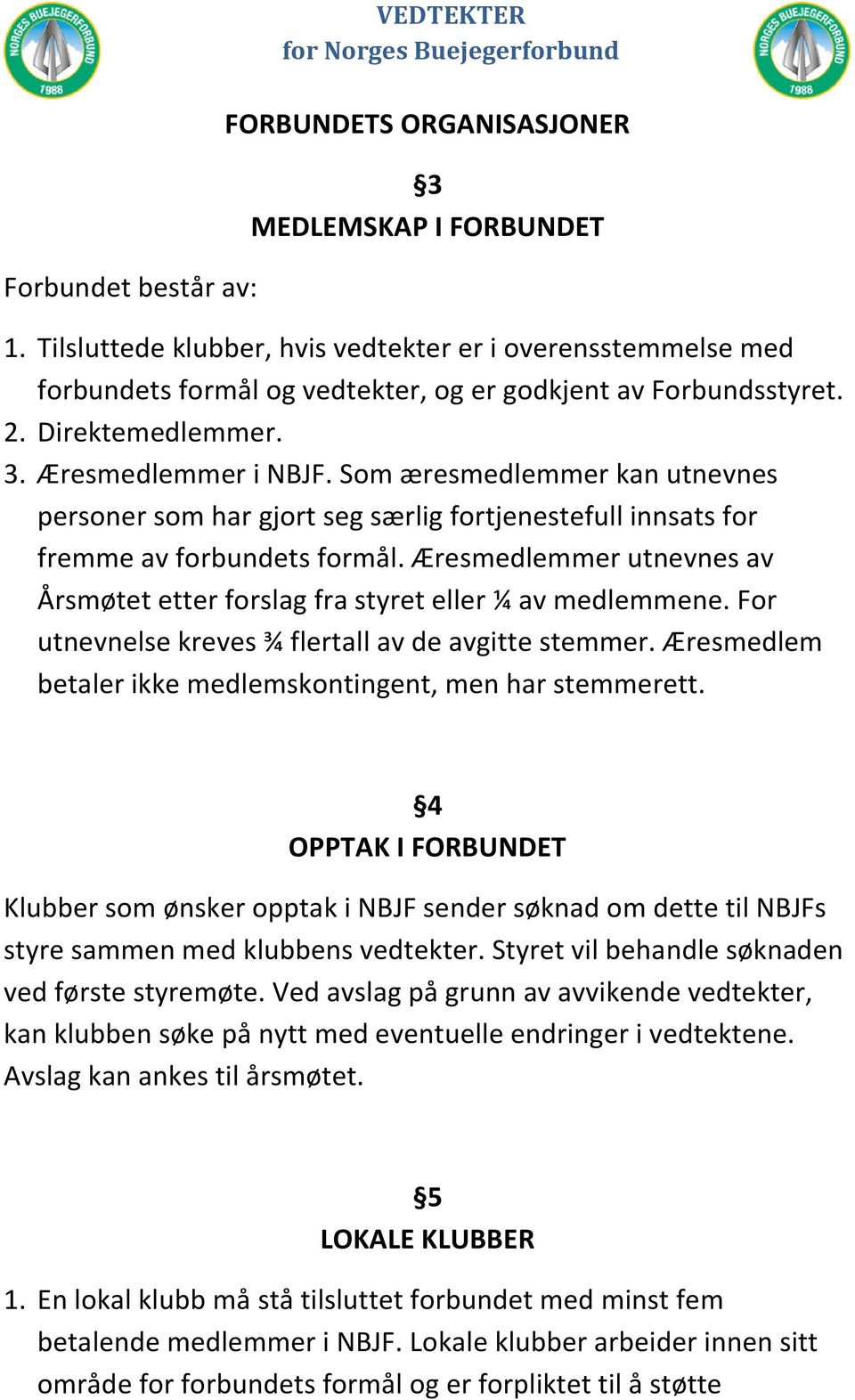 Som æresmedlemmer kan utnevnes personer som har gjort seg særlig fortjenestefull innsats for fremme av forbundets formål.