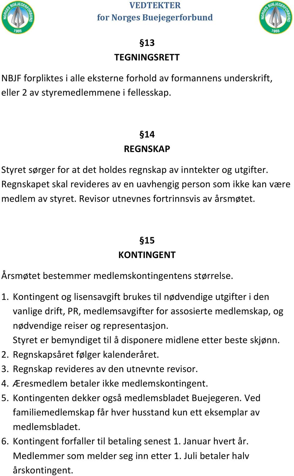 Revisor utnevnes fortrinnsvis av årsmøtet. 15