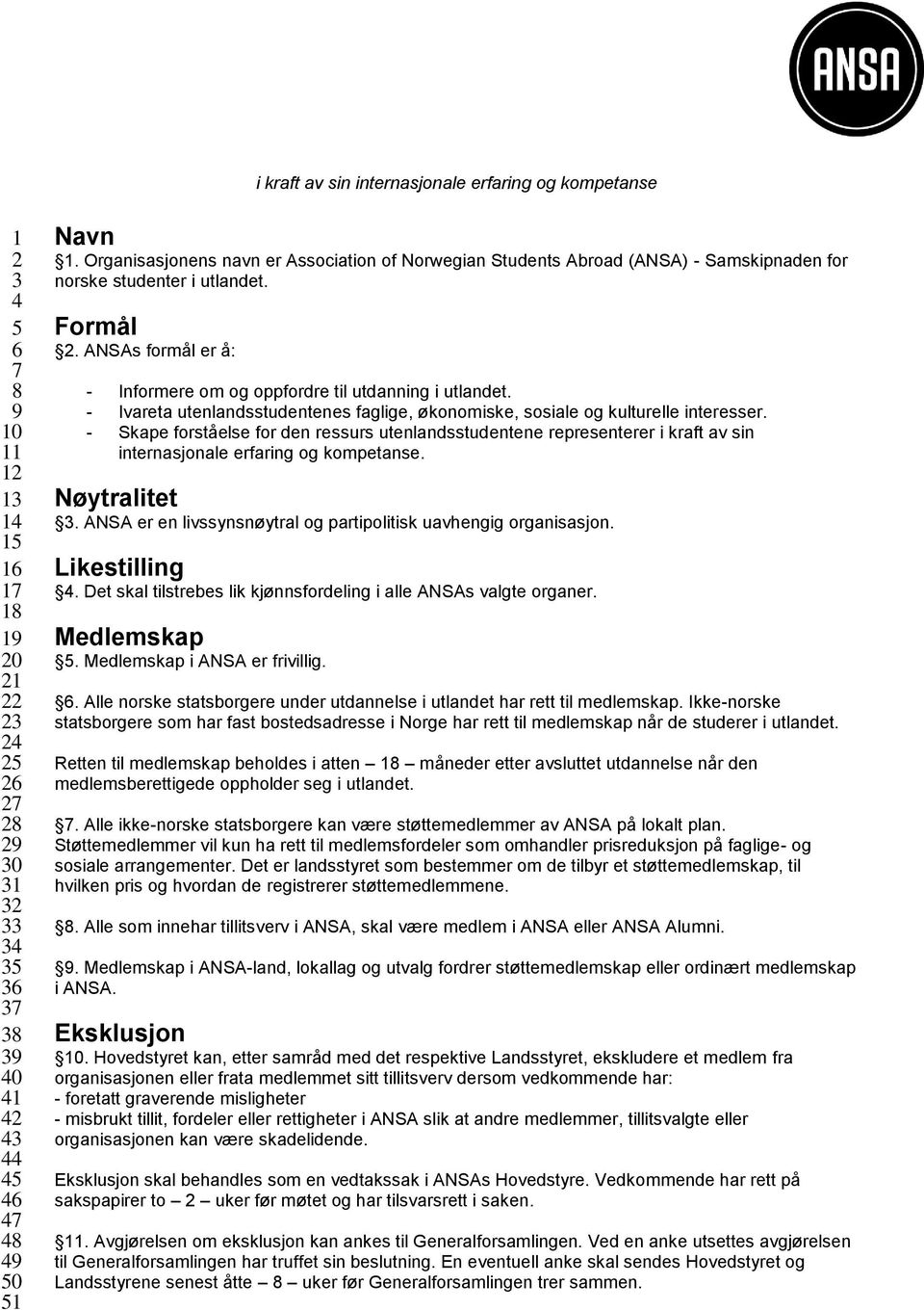 ANSAs formål er å: - Informere om og oppfordre til utdanning i utlandet. - Ivareta utenlandsstudentenes faglige, økonomiske, sosiale og kulturelle interesser.