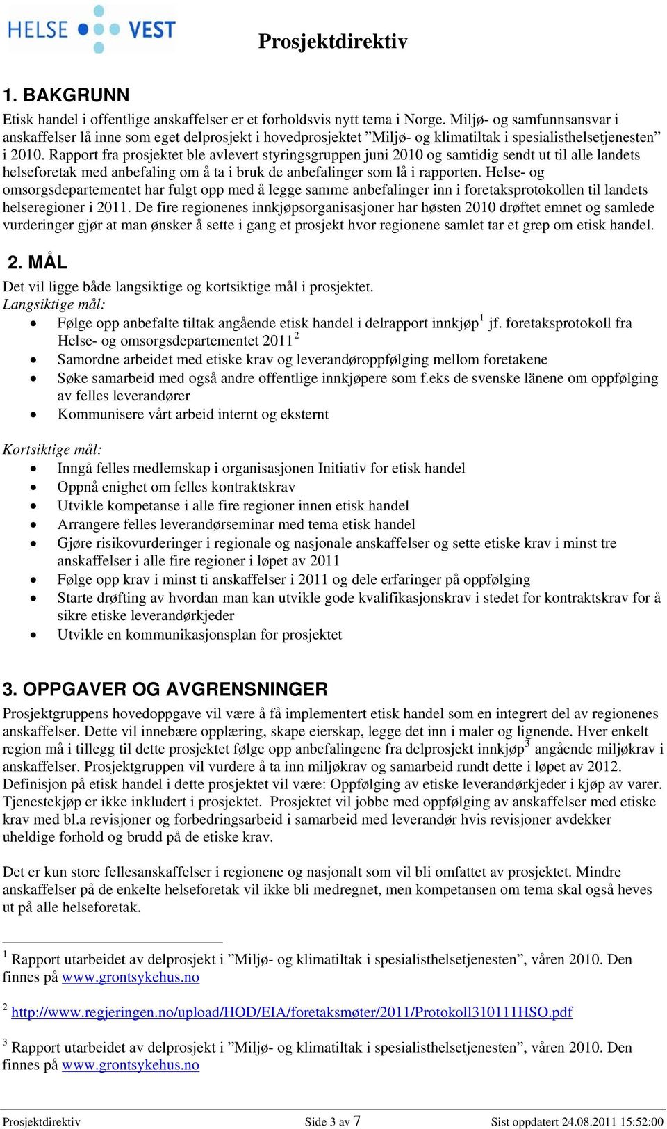 Rapport fra prosjektet ble avlevert styringsgruppen juni 2010 og samtidig sendt ut til alle landets helseforetak med anbefaling om å ta i bruk de anbefalinger som lå i rapporten.