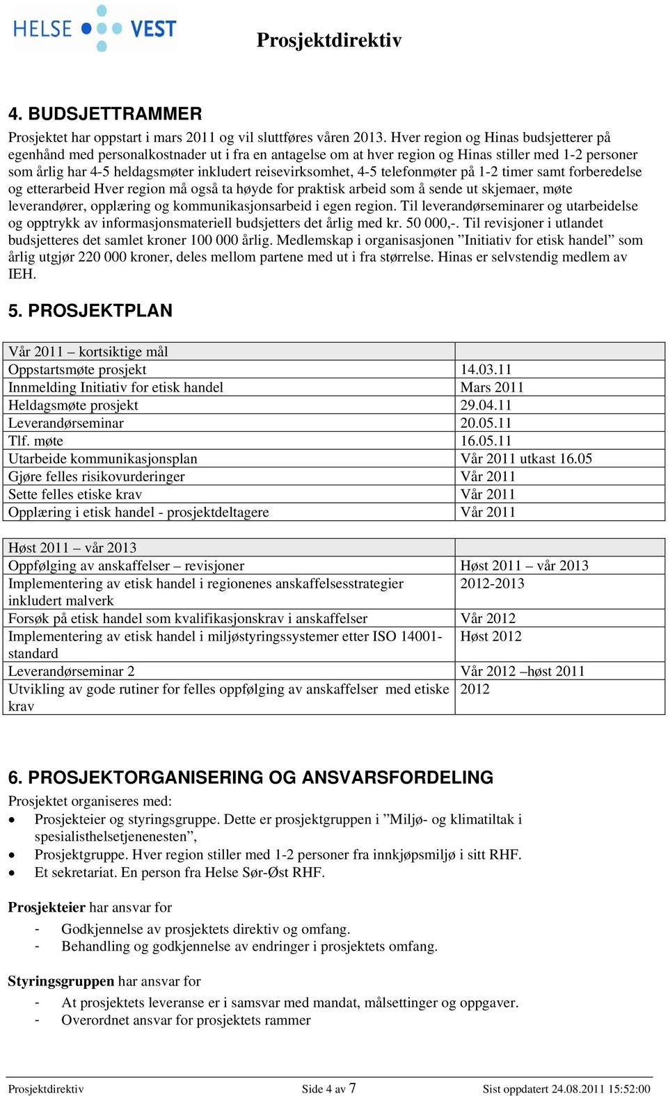 4-5 telefonmøter på 1-2 timer samt forberedelse og etterarbeid Hver region må også ta høyde for praktisk arbeid som å sende ut skjemaer, møte leverandører, opplæring og kommunikasjonsarbeid i egen