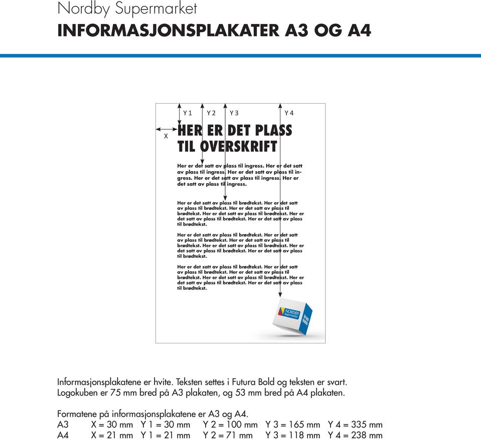 Teksten settes i Futura Bold og teksten er svart. Logokuben er 75 mm bred på A3 plakaten, og 53 mm bred på A4 plakaten. Formatene på informasjonsplakatene er A3 og A4.