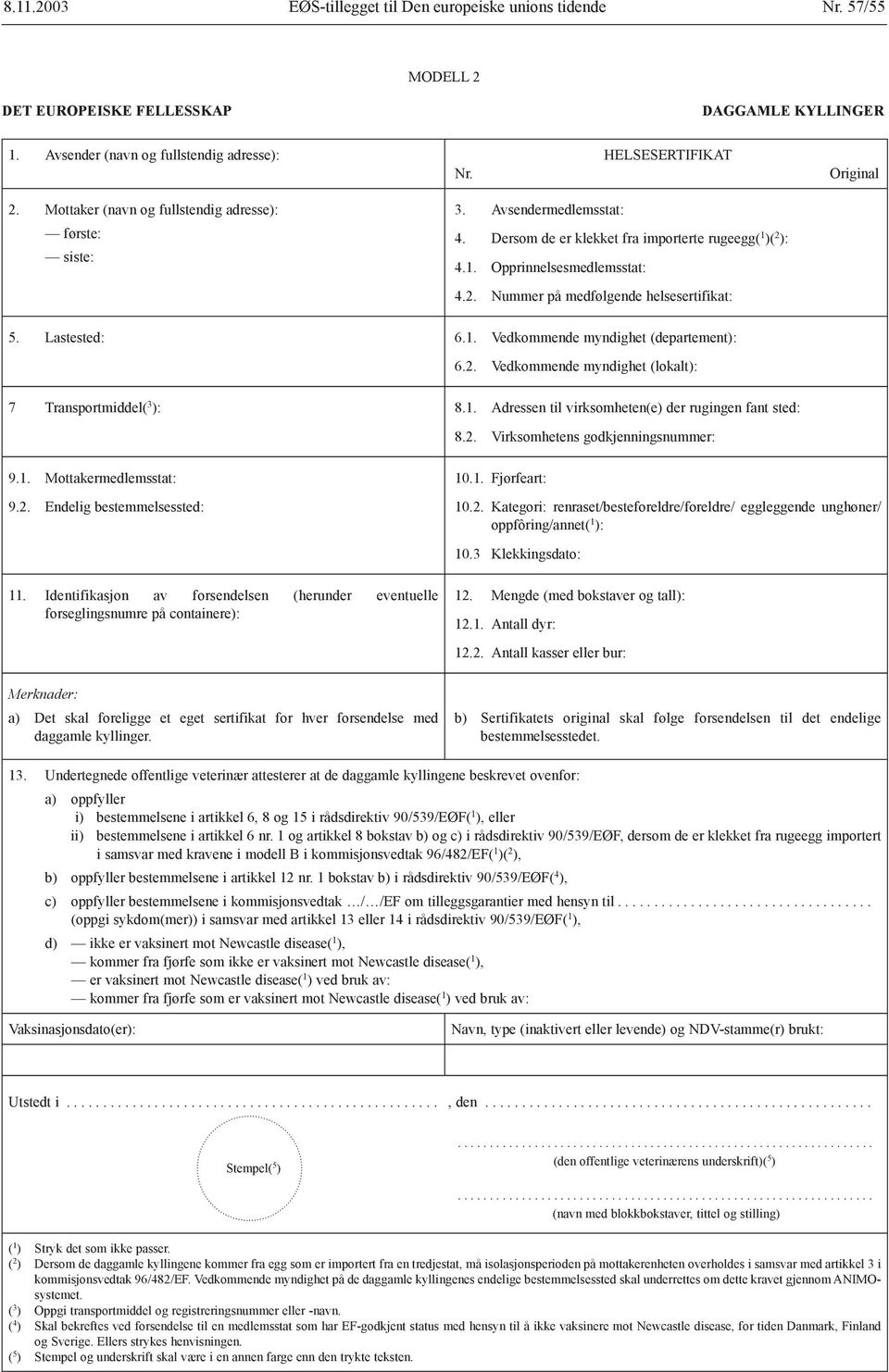 1. Adressen til virksomheten(e) der rugingen fant sted: 8.2. Virksomhetens godkjenningsnummer: 9.1. Mottakermedlemsstat: 9.2. Endelig bestemmelsessted: 11.