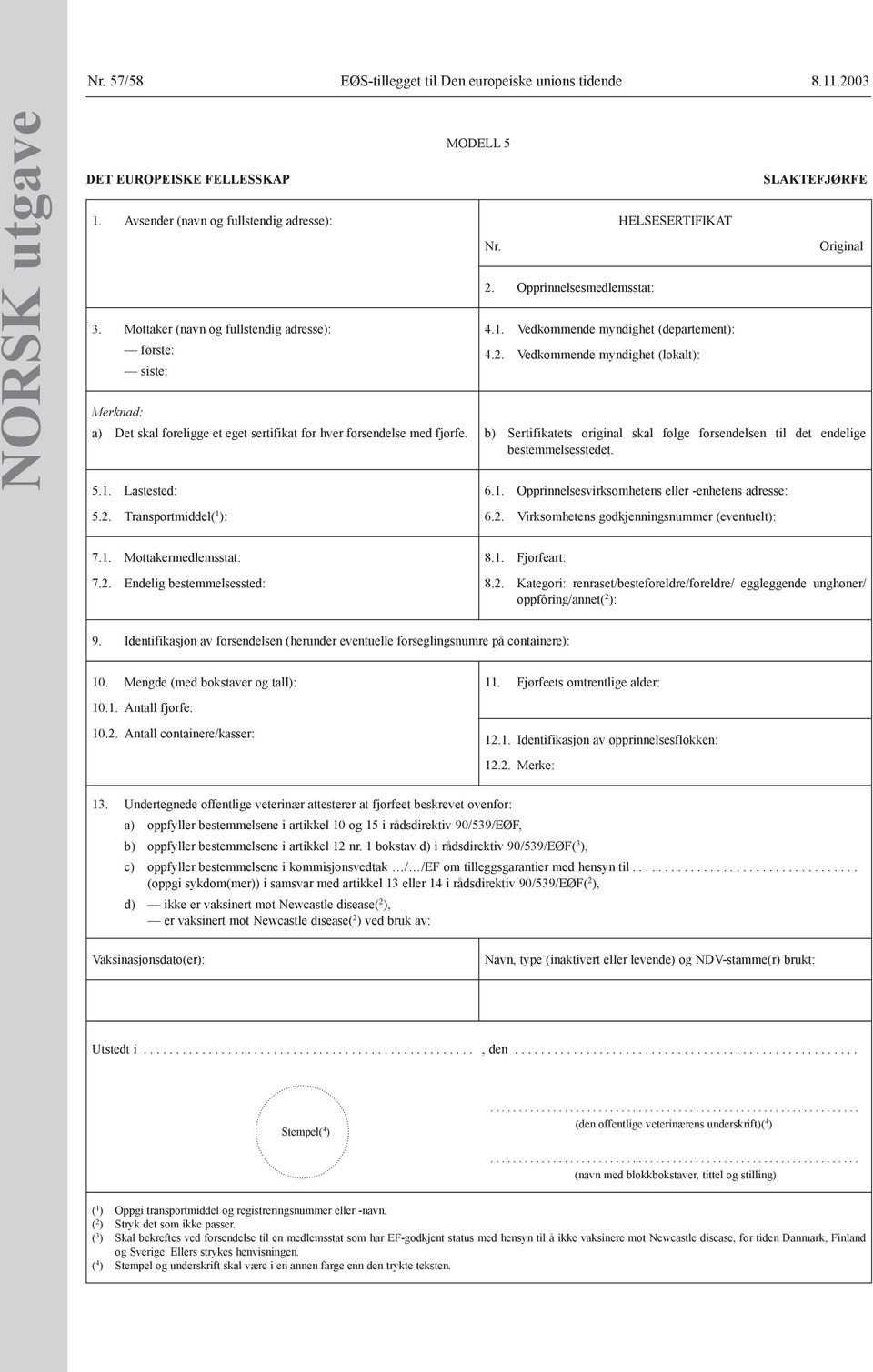 Fjørfeets omtrentlige alder: 12.1. Identifikasjon av opprinnelsesflokken: 12.2. Merke: 13.