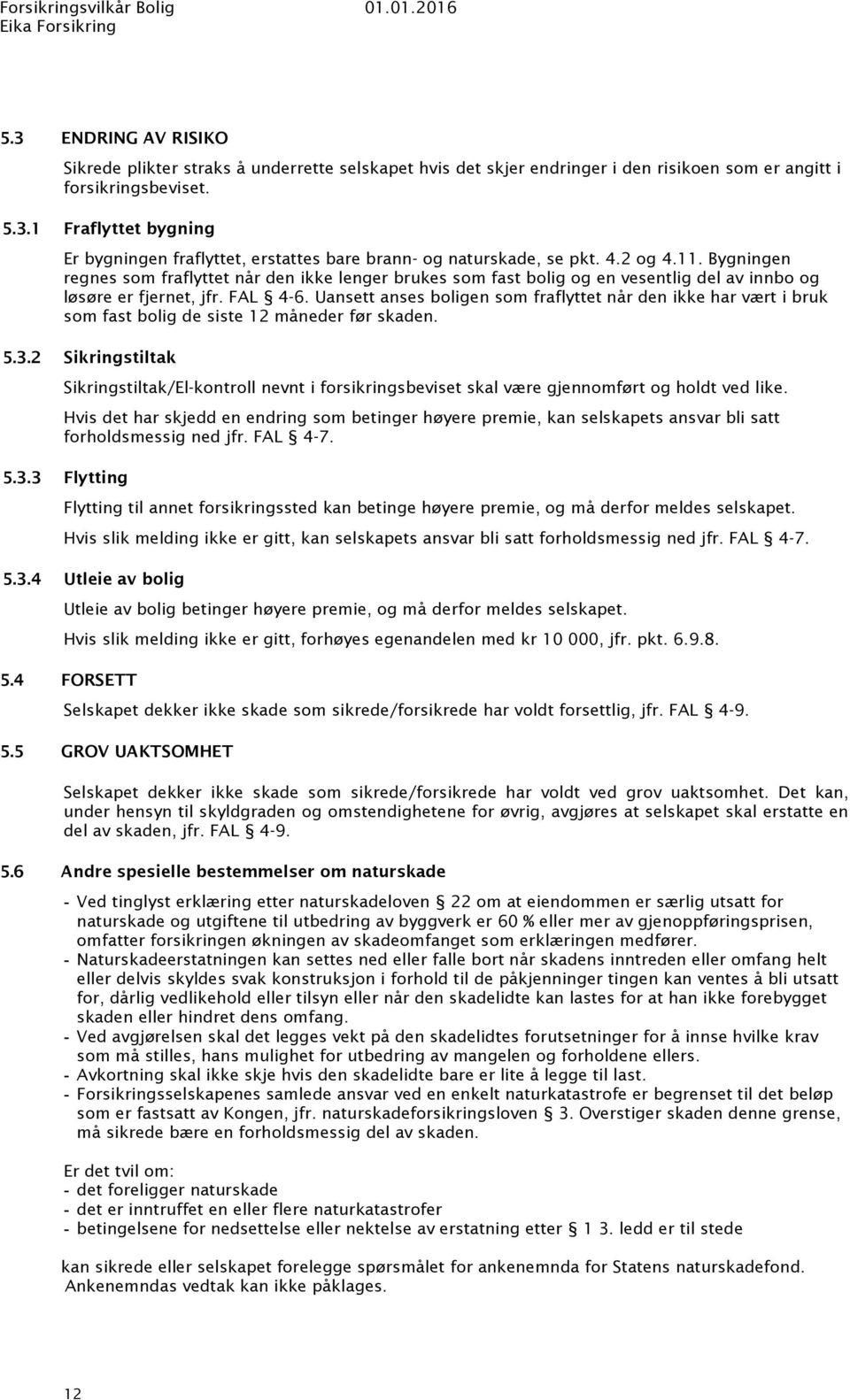 Uansett anses boligen som fraflyttet når den ikke har vært i bruk som fast bolig de siste 12 måneder før skaden. 5.3.