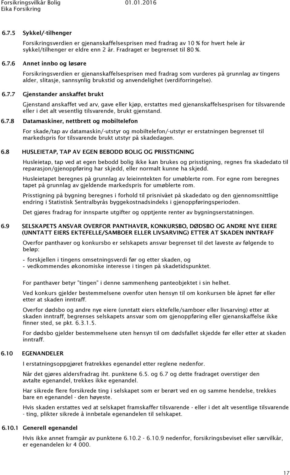 6.8 HUSLEIETAP, TAP AV EGEN BEBODD BOLIG OG PRISSTIGNING Husleietap, tap ved at egen bebodd bolig ikke kan brukes og prisstigning, regnes fra skadedato til reparasjon/gjenoppføring har skjedd, eller