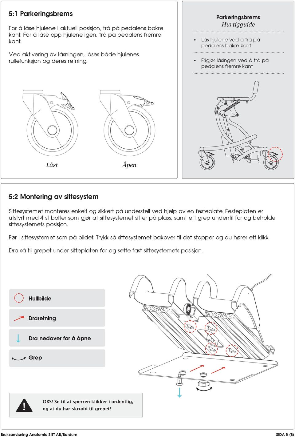 Parkeringsbrems Hurtigguide Lås hjulene ved å trå på pedalens bakre kant Frigjør låsingen ved å trå på pedalens fremre kant Låst Åpen 5:2 Montering av sittesystem Sittesystemet monteres enkelt og