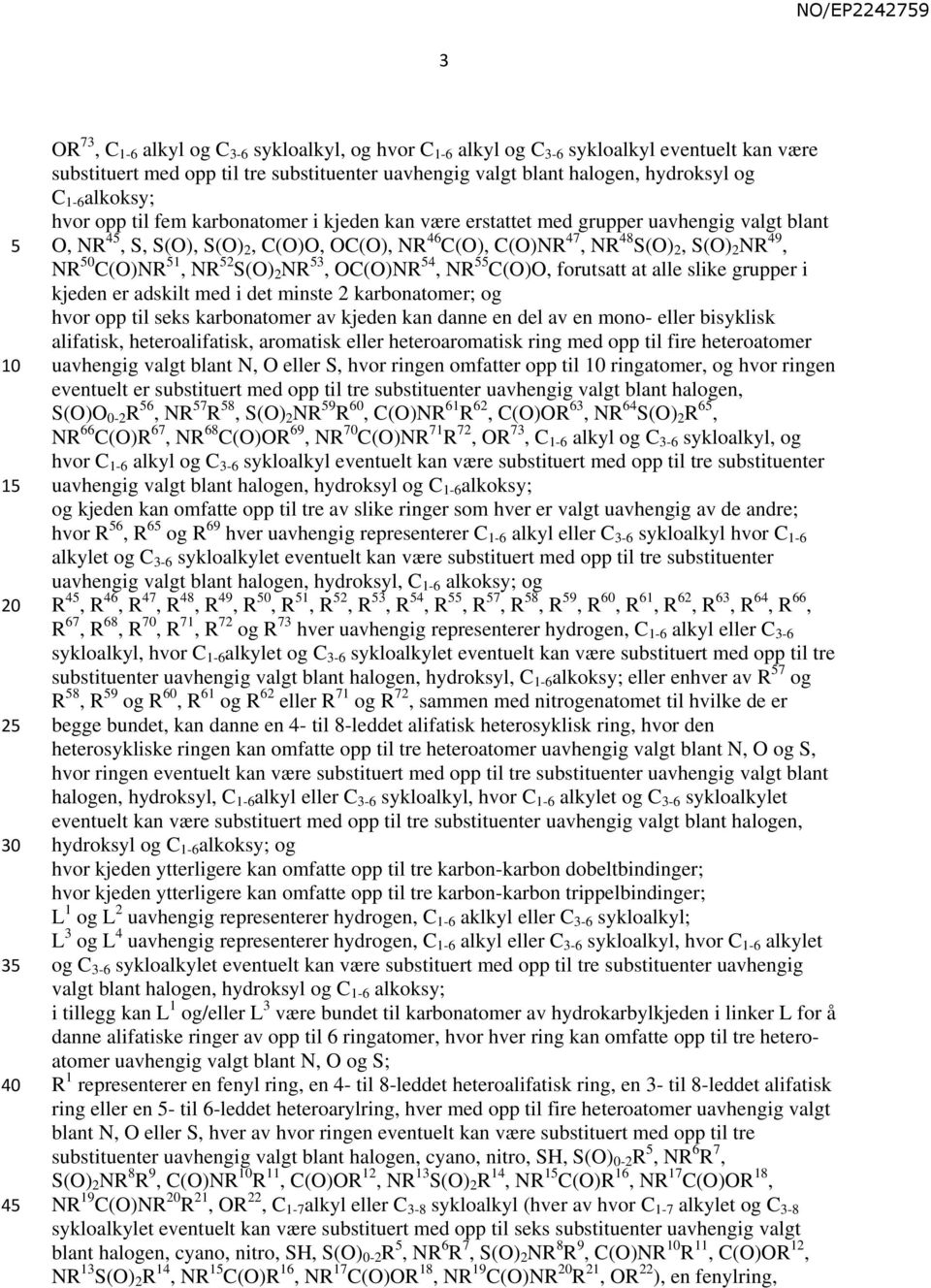 0 C(O)NR 1, NR 2 S(O) 2 NR 3, OC(O)NR 4, NR C(O)O, forutsatt at alle slike grupper i kjeden er adskilt med i det minste 2 karbonatomer; og hvor opp til seks karbonatomer av kjeden kan danne en del av