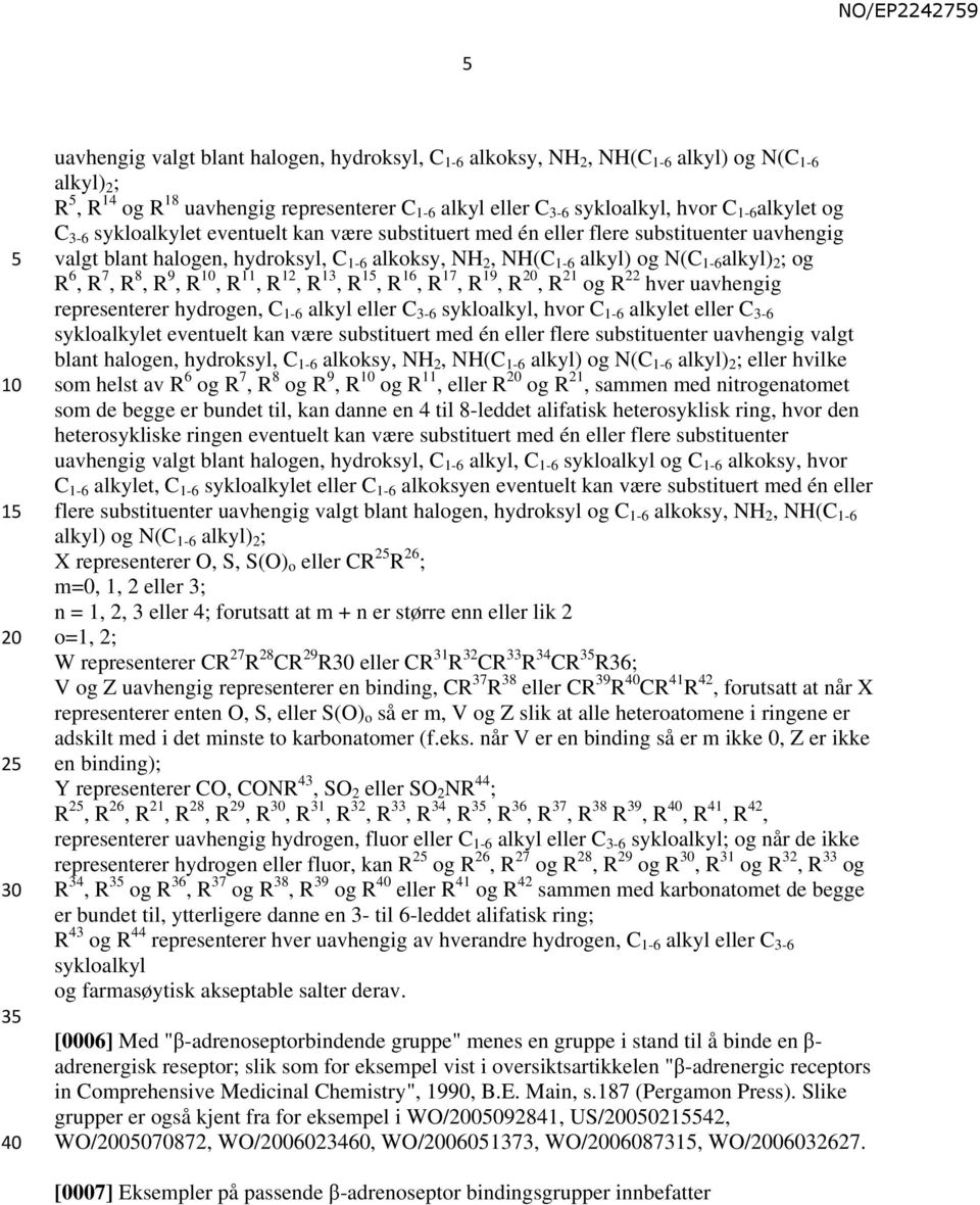 6, R 7, R 8, R 9, R, R 11, R 12, R 13, R 1, R 16, R 17, R 19, R, R 21 og R 22 hver uavhengig representerer hydrogen, C 1-6 alkyl eller C 3-6 sykloalkyl, hvor C 1-6 alkylet eller C 3-6 sykloalkylet