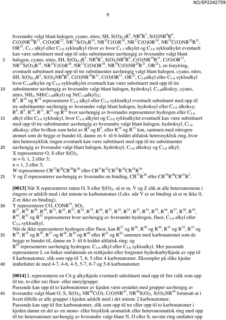 nitro, SH, S(O) 0-2 R, NR 6 R 7, S(O) 2 NR 8 R 9, C(O)NR R 11, C(O)OR 12, NR 13 S(O) 2 R 14, NR 1 C(O)R 16, NR 17 C(O)OR 18, NR 19 C(O)NR R 21, OR 22 ), en fenylring, eventuelt substituert med opp